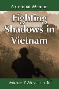 Title: Fighting Shadows in Vietnam: A Combat Memoir, Author: Michael P. Moynihan 