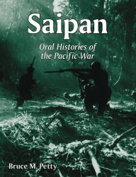 Title: Saipan: Oral Histories of the Pacific War, Author: Bruce M. Petty