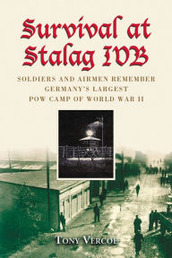 Title: Survival at Stalag IVB: Soldiers and Airmen Remember Germany's Largest POW Camp of World War II, Author: Tony Vercoe