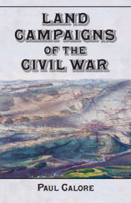 Title: Land Campaigns of the Civil War, Author: Paul Calore