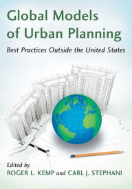 Title: Global Models of Urban Planning: Best Practices Outside the United States, Author: Roger L. Kemp