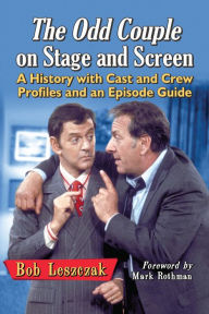 Title: The Odd Couple on Stage and Screen: A History with Cast and Crew Profiles and an Episode Guide, Author: Bob Leszczak