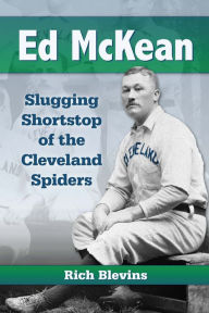 Title: Ed McKean: Slugging Shortstop of the Cleveland Spiders, Author: Rich Blevins