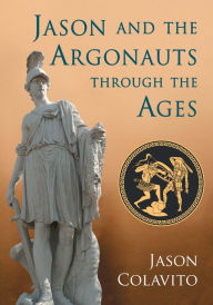 Title: Jason and the Argonauts through the Ages, Author: Jason Colavito