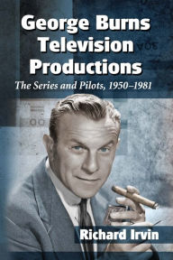 Title: George Burns Television Productions: The Series and Pilots, 1950-1981, Author: Richard Irvin