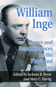 Title: William Inge: Essays and Reminiscences on the Plays and the Man, Author: Jackson R. Bryer