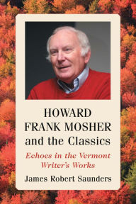 Title: Howard Frank Mosher and the Classics: Echoes in the Vermont Writer's Works, Author: James Robert Saunders