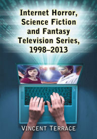 Title: Internet Horror, Science Fiction and Fantasy Television Series, 1998-2013, Author: Vincent Terrace