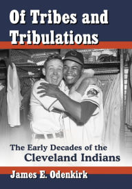 Title: Of Tribes and Tribulations: The Early Decades of the Cleveland Indians, Author: James E. Odenkirk