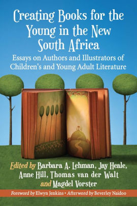 Creating Books For The Young In The New South Africa Essays On Authors And Illustrators Of Children S And Young Adult Literature By Barbara A Lehman Nook Book Ebook Barnes Noble