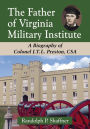 The Father of Virginia Military Institute: A Biography of Colonel J.T.L. Preston, CSA