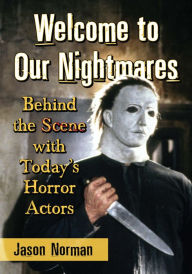 Title: Welcome to Our Nightmares: Behind the Scene with Today's Horror Actors, Author: Jason Norman