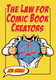 Title: The Law for Comic Book Creators: Essential Concepts and Applications, Author: Joe Sergi