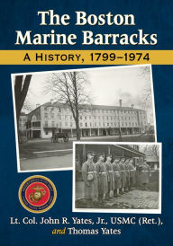 Title: The Boston Marine Barracks: A History, 1799-1974, Author: Lt. Col. John R. Yates 