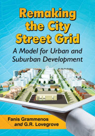 Title: Remaking the City Street Grid: A Model for Urban and Suburban Development, Author: Fanis Grammenos