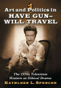 Art and Politics in Have Gun--Will Travel: The 1950s Television Western as Ethical Drama