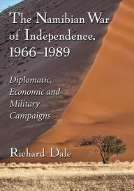 Title: The Namibian War of Independence, 1966-1989: Diplomatic, Economic and Military Campaigns, Author: Richard Dale