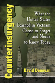 Title: Counterinsurgency: What the United States Learned in Vietnam, Chose to Forget and Needs to Know Today, Author: David Donovan