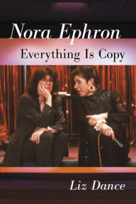 Title: Nora Ephron: Everything Is Copy, Author: Liz Dance