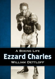 Title: Ezzard Charles: A Boxing Life, Author: William Dettloff