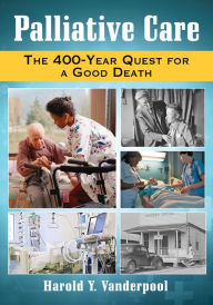 Title: Palliative Care: The 400-Year Quest for a Good Death, Author: Harold Y. Vanderpool