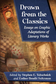 Title: Drawn from the Classics: Essays on Graphic Adaptations of Literary Works, Author: Stephen E. Tabachnick