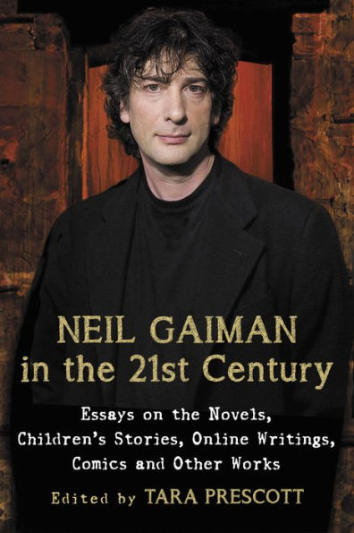 Neil Gaiman in the 21st Century: Essays on the Novels, Children's Stories, Online Writings, Comics and Other Works