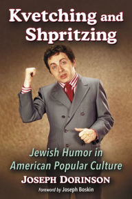 Title: Kvetching and Shpritzing: Jewish Humor in American Popular Culture, Author: Joseph Dorinson