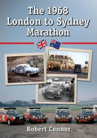 Title: The 1968 London to Sydney Marathon: A History of the 10,000 Mile Endurance Rally, Author: Robert Connor