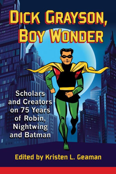 Dick Grayson, Boy Wonder: Scholars and Creators on 75 Years of Robin, Nightwing and Batman