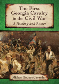 Title: The First Georgia Cavalry in the Civil War: A History and Roster, Author: Michael Bowers Cavender