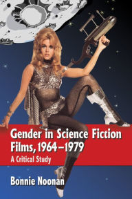 Title: Gender in Science Fiction Films, 1964-1979: A Critical Study, Author: Bonnie Noonan