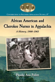 Title: African American and Cherokee Nurses in Appalachia: A History, 1900-1965, Author: Phoebe Ann Pollitt