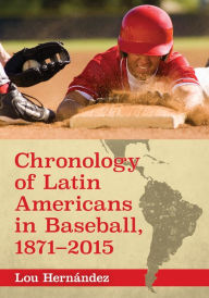 Title: Chronology of Latin Americans in Baseball, 1871-2015, Author: Lou Hernández