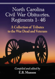 Title: North Carolina Civil War Obituaries, Regiments 1 through 46: A Collection of Tributes to the War Dead and Veterans, Author: E.B. Munson