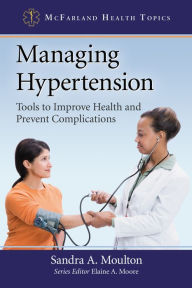 Title: Managing Hypertension: Tools to Improve Health and Prevent Complications, Author: Sandra A. Moulton