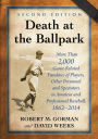 Death at the Ballpark: More Than 2,000 Game-Related Fatalities of Players, Other Personnel and Spectators in Amateur and Professional Baseball, 1862-2014, 2d ed.