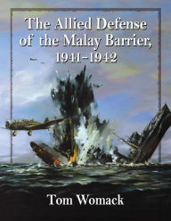 Title: The Allied Defense of the Malay Barrier, 1941-1942, Author: Tom Womack