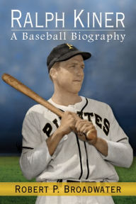 Title: Ralph Kiner: A Baseball Biography, Author: Robert P. Broadwater