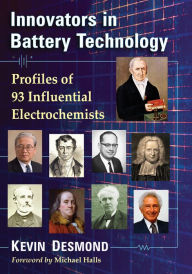 Title: Innovators in Battery Technology: Profiles of 95 Influential Electrochemists, Author: Kevin Desmond