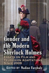 Title: Gender and the Modern Sherlock Holmes: Essays on Film and Television Adaptations Since 2009, Author: Nadine Farghaly