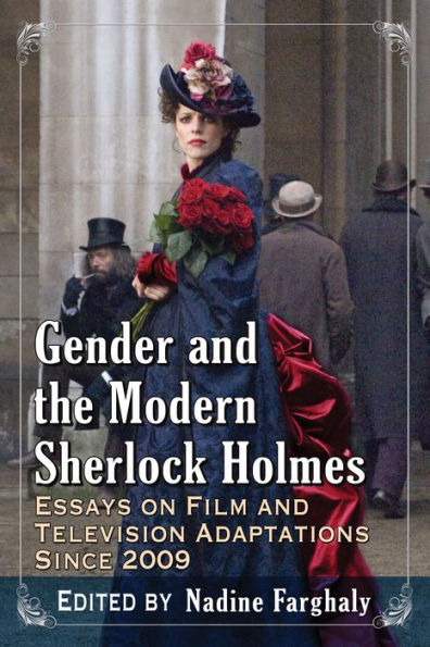 Gender and the Modern Sherlock Holmes: Essays on Film and Television Adaptations Since 2009