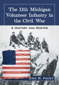 Title: The 11th Michigan Volunteer Infantry in the Civil War: A History and Roster, Author: Eric R. Faust