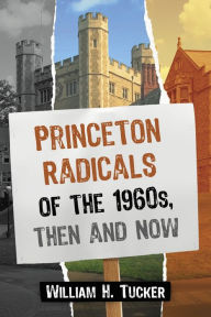 Title: Princeton Radicals of the 1960s, Then and Now, Author: William H. Tucker