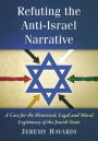 Refuting the Anti-Israel Narrative: A Case for the Historical, Legal and Moral Legitimacy of the Jewish State