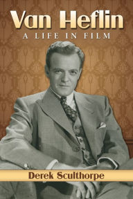 Title: Van Heflin: A Life in Film, Author: Derek Sculthorpe