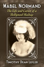 Mabel Normand: The Life and Career of a Hollywood Madcap