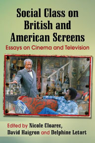 Title: Social Class on British and American Screens: Essays on Cinema and Television, Author: Nicole Cloarec