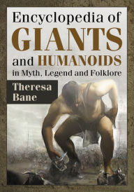 Title: Encyclopedia of Giants and Humanoids in Myth, Legend and Folklore, Author: Theresa Bane