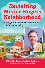 Title: Revisiting Mister Rogers' Neighborhood: Essays on Lessons About Self and Community, Author: Kathy Merlock Jackson